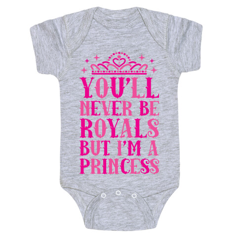 You'll Never Be Royals But I'm A Princess Baby One-Piece