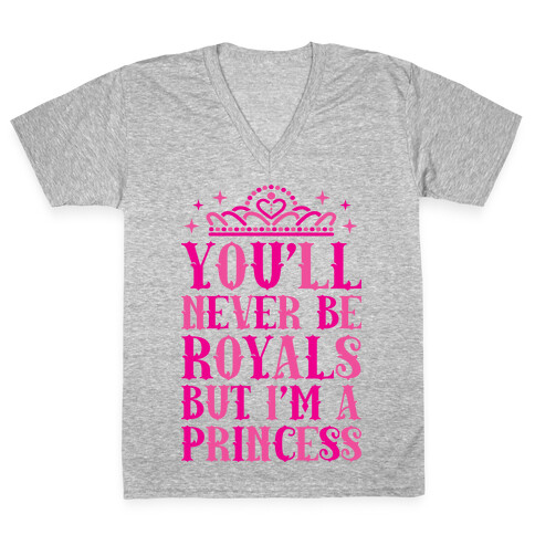 You'll Never Be Royals But I'm A Princess V-Neck Tee Shirt