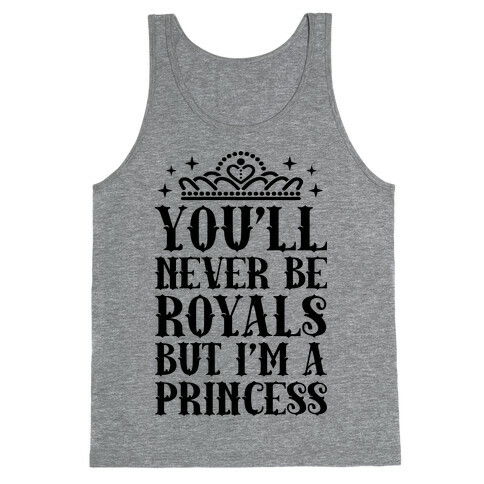 You'll Never Be Royals But I'm A Princess Tank Top