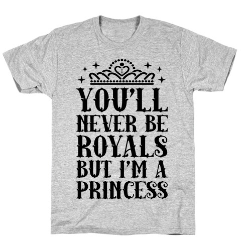 You'll Never Be Royals But I'm A Princess T-Shirt