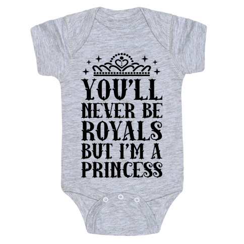 You'll Never Be Royals But I'm A Princess Baby One-Piece