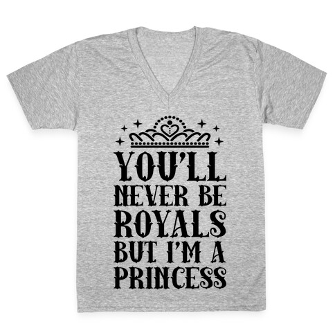 You'll Never Be Royals But I'm A Princess V-Neck Tee Shirt