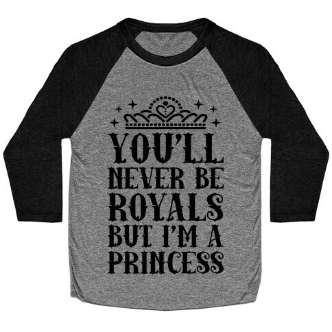 You'll Never Be Royals But I'm A Princess Baseball Tee