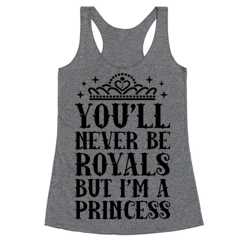 You'll Never Be Royals But I'm A Princess Racerback Tank Top