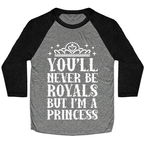 You'll Never Be Royals But I'm A Princess Baseball Tee