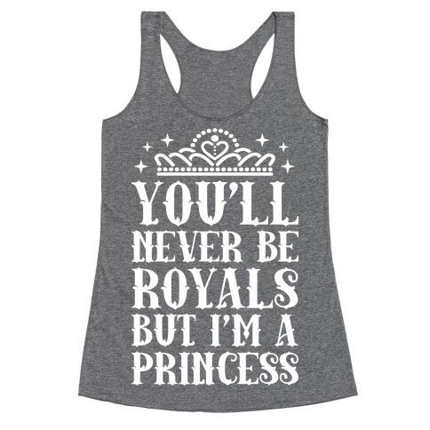 You'll Never Be Royals But I'm A Princess Racerback Tank Top