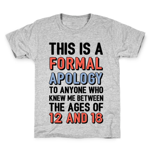 Formal Apology To Anyone Who Knew Me Between The Ages Of 12 And 18 Kids T-Shirt