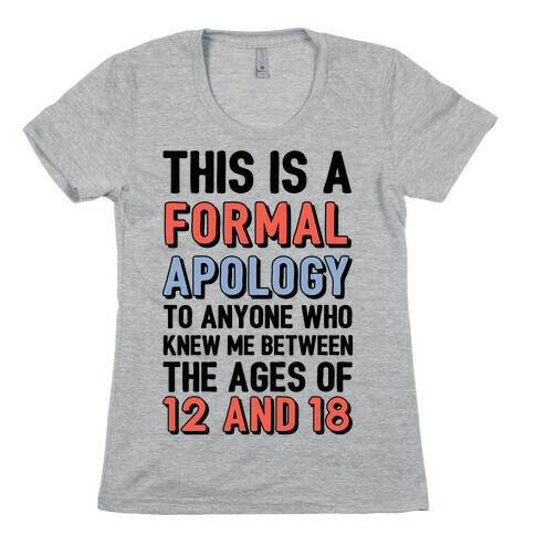 Formal Apology To Anyone Who Knew Me Between The Ages Of 12 And 18 Womens T-Shirt