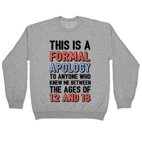 Formal Apology To Anyone Who Knew Me Between The Ages Of 12 And 18 Pullover