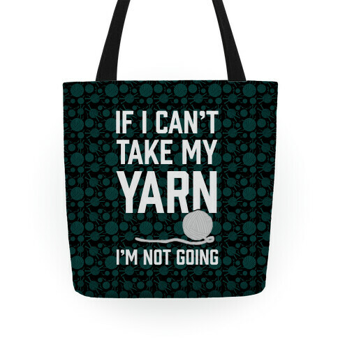 If I Can't Take My Yarn. I'm Not Going Tote