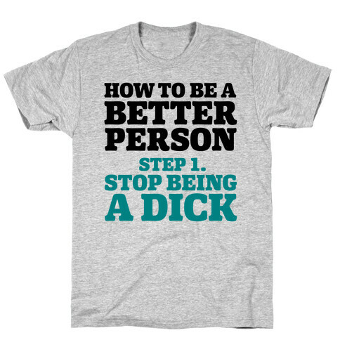 How to Be a Better Person : Stop Being a Dick T-Shirt