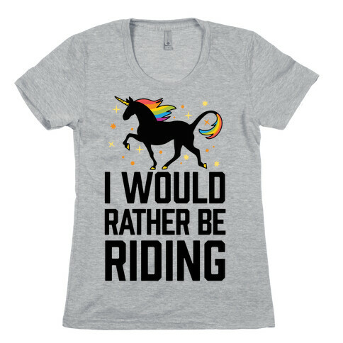 I Would Rather Be Riding (My Unicorn) Womens T-Shirt