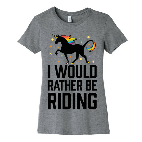 I Would Rather Be Riding (My Unicorn) Womens T-Shirt