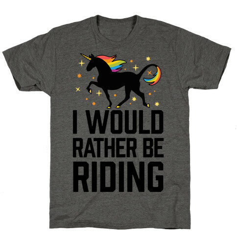 I Would Rather Be Riding (My Unicorn) T-Shirt