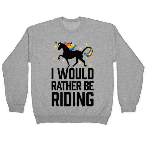 I Would Rather Be Riding (My Unicorn) Pullover