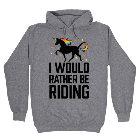 I Would Rather Be Riding (My Unicorn) Hooded Sweatshirt
