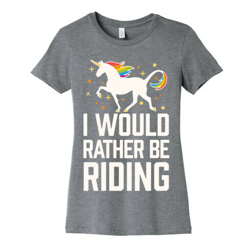 I Would Rather Be Riding (My Unicorn) Womens T-Shirt