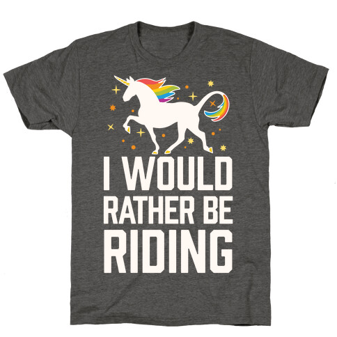 I Would Rather Be Riding (My Unicorn) T-Shirt