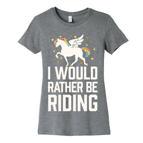 I Would Rather Be Riding (My Pegasus) Womens T-Shirt