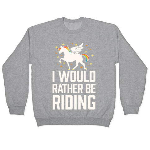 I Would Rather Be Riding (My Pegasus) Pullover