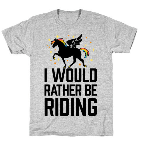 I Would Rather Be Riding (My Pegasus) T-Shirt
