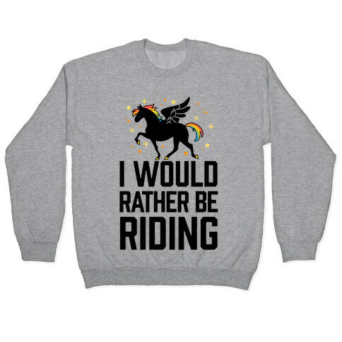 I Would Rather Be Riding (My Pegasus) Pullover