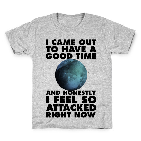 I Came Out To Have A Good Time And Honestly I Feel So Attacked Right Now -pluto Kids T-Shirt