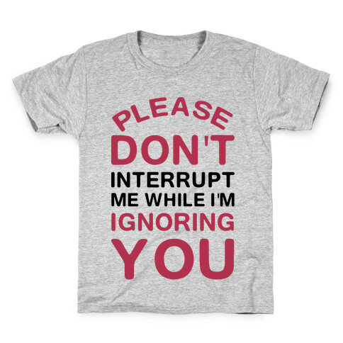 Please Don't Interrupt Me While I'm Ignoring You Kids T-Shirt