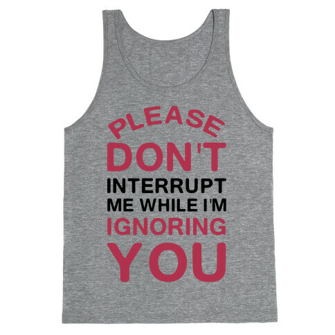 Please Don't Interrupt Me While I'm Ignoring You Tank Top