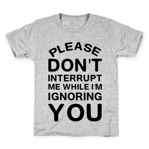 Please Don't Interrupt Me While I'm Ignoring You Kids T-Shirt