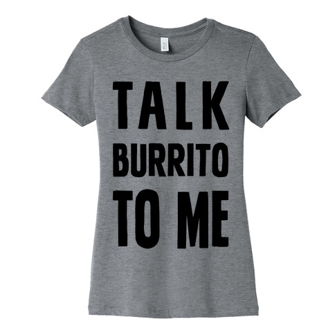 Talk Burrito To Me Womens T-Shirt