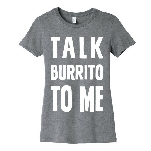 Talk Burrito To Me Womens T-Shirt