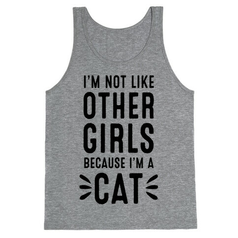 I'm Not Like Other Girls Because I'm A Cat Tank Top