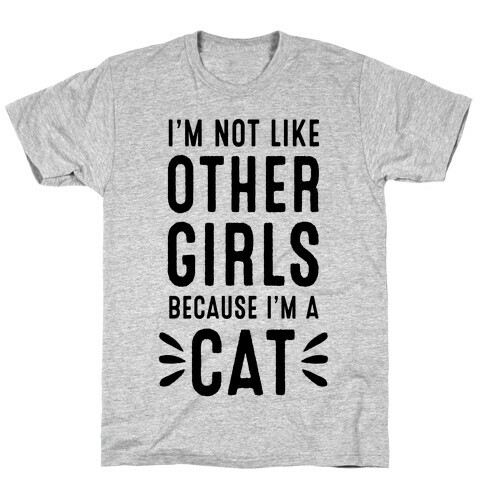 I'm Not Like Other Girls Because I'm A Cat T-Shirt