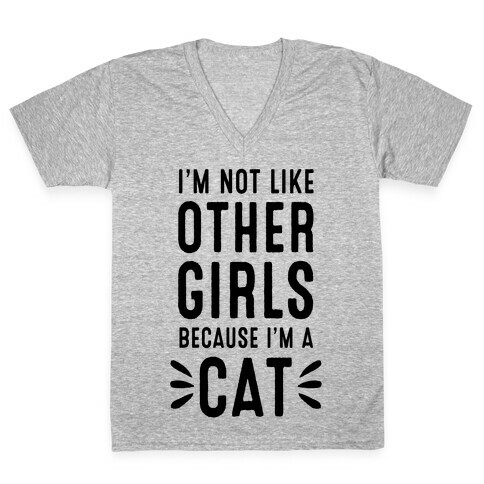 I'm Not Like Other Girls Because I'm A Cat V-Neck Tee Shirt