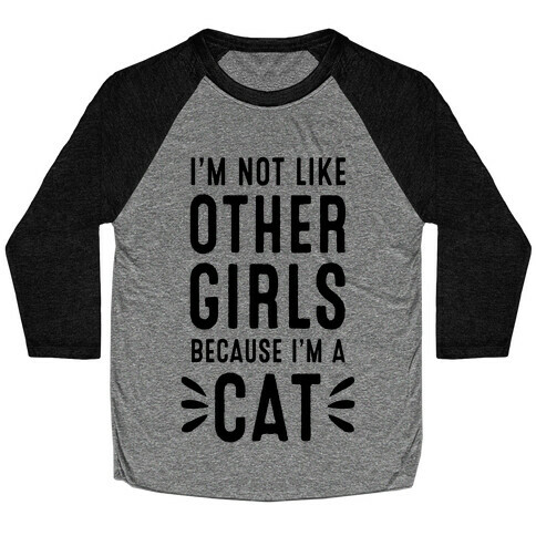 I'm Not Like Other Girls Because I'm A Cat Baseball Tee