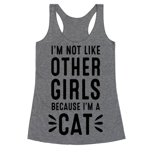 I'm Not Like Other Girls Because I'm A Cat Racerback Tank Top