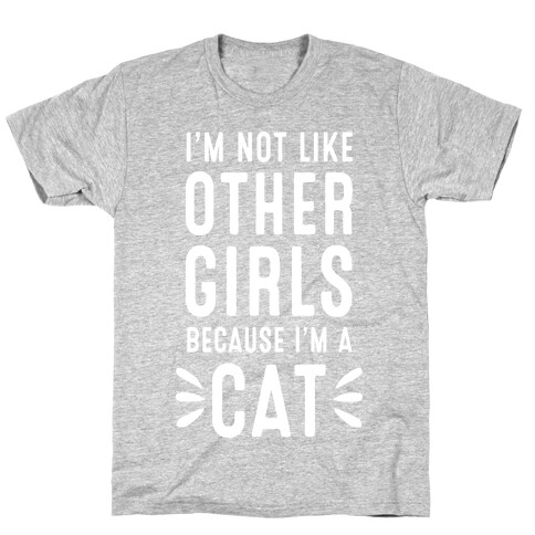 I'm Not Like Other Girls Because I'm A Cat T-Shirt