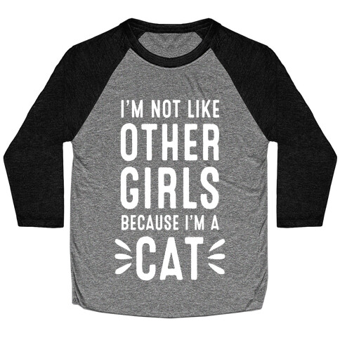 I'm Not Like Other Girls Because I'm A Cat Baseball Tee