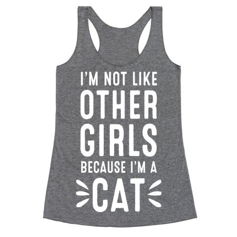 I'm Not Like Other Girls Because I'm A Cat Racerback Tank Top