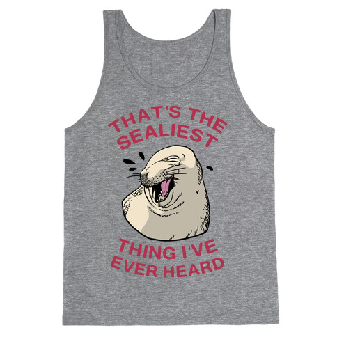 That's The Sealiest Thing I've Ever Heard Tank Top