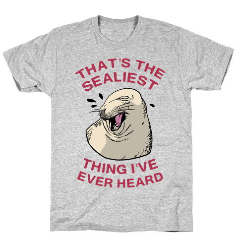 That's The Sealiest Thing I've Ever Heard T-Shirt