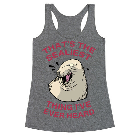 That's The Sealiest Thing I've Ever Heard Racerback Tank Top