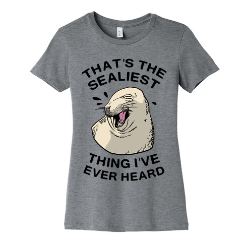 That's The Sealiest Thing I've Ever Heard Womens T-Shirt