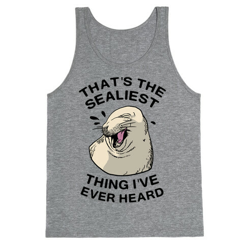 That's The Sealiest Thing I've Ever Heard Tank Top