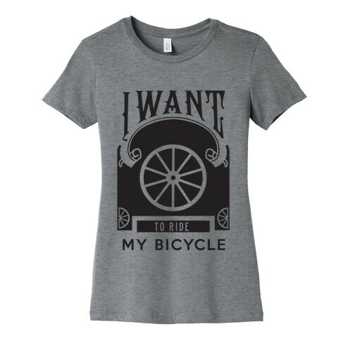 I Want to Ride My Bicycle! Womens T-Shirt