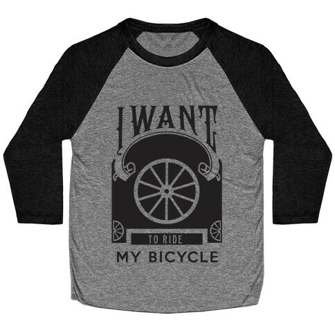 I Want to Ride My Bicycle! Baseball Tee