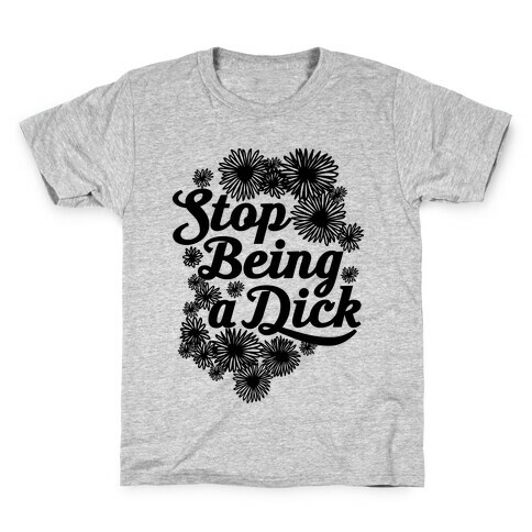Stop Being a Dick Kids T-Shirt