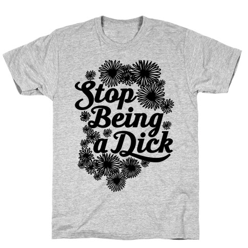 Stop Being a Dick T-Shirt