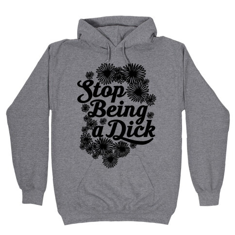 Stop Being a Dick Hooded Sweatshirt